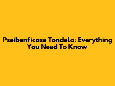 Pseibenficase Tondela: Everything You Need To Know