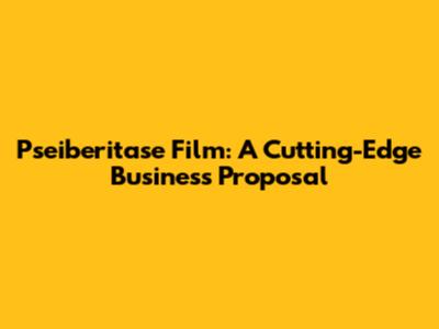 Pseiberitase Film: A Cutting-Edge Business Proposal