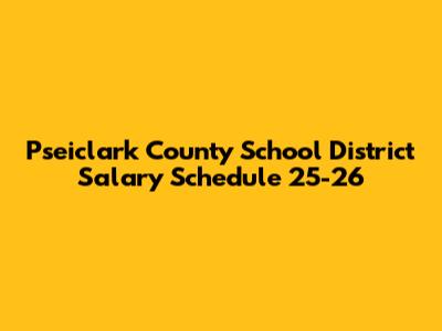 Pseiclark County School District Salary Schedule 25-26