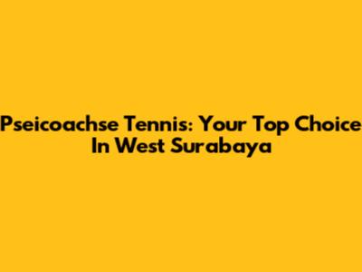 Pseicoachse Tennis: Your Top Choice In West Surabaya
