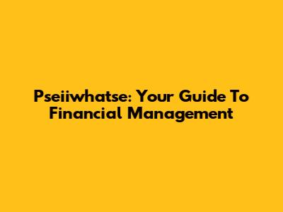 Pseiiwhatse: Your Guide To Financial Management