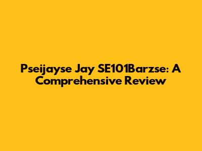 Pseijayse Jay SE101Barzse: A Comprehensive Review