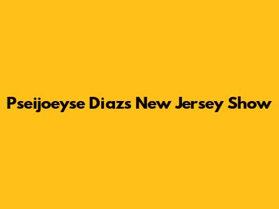 Pseijoeyse Diaz's New Jersey Show