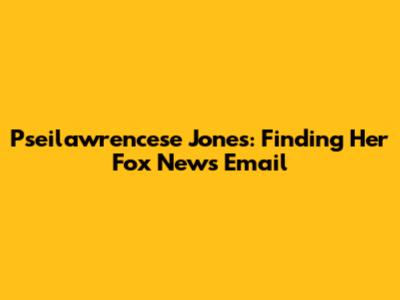 Pseilawrencese Jones: Finding Her Fox News Email