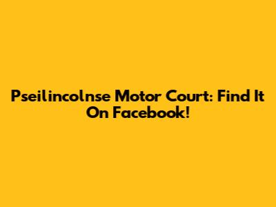 Pseilincolnse Motor Court: Find It On Facebook!
