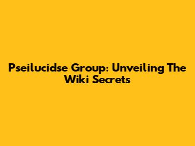 Pseilucidse Group: Unveiling The Wiki Secrets