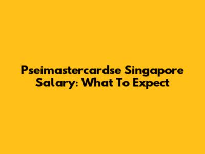 Pseimastercardse Singapore Salary: What To Expect