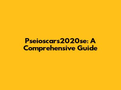 Pseioscars2020se: A Comprehensive Guide