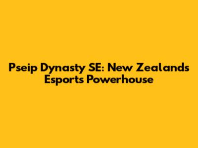 Pseip Dynasty SE: New Zealand's Esports Powerhouse