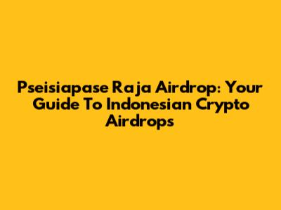 Pseisiapase Raja Airdrop: Your Guide To Indonesian Crypto Airdrops