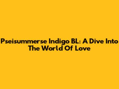 Pseisummerse Indigo BL: A Dive Into The World Of Love