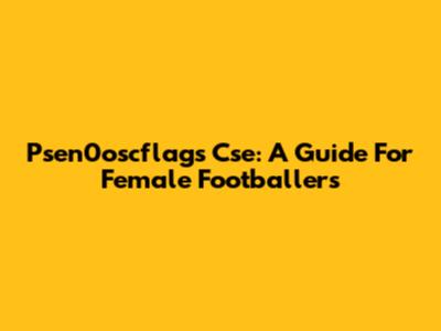 Psen0oscflags Cse: A Guide For Female Footballers