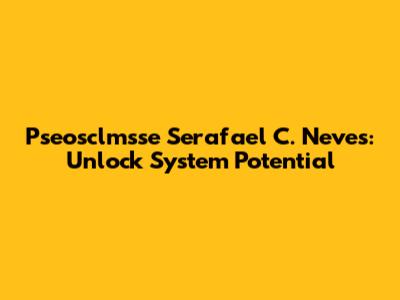 Pseosclmsse Serafael C. Neves: Unlock System Potential