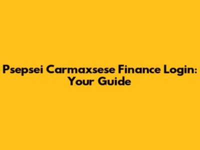 Psepsei Carmaxsese Finance Login: Your Guide
