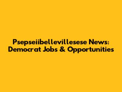 Psepseiibellevillesese News: Democrat Jobs & Opportunities