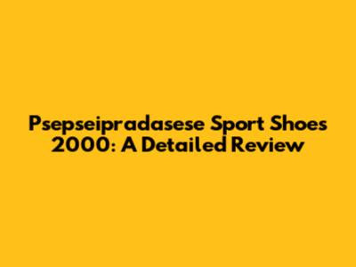 Psepseipradasese Sport Shoes 2000: A Detailed Review
