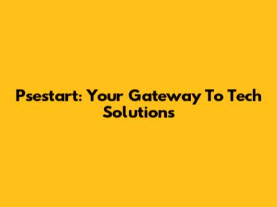Psestart: Your Gateway To Tech Solutions