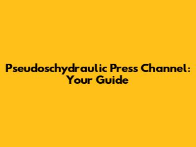 Pseudoschydraulic Press Channel: Your Guide