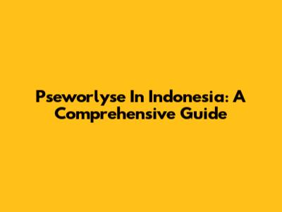 Pseworlyse In Indonesia: A Comprehensive Guide