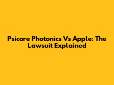Psicore Photonics Vs Apple: The Lawsuit Explained