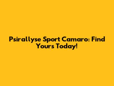 Psirallyse Sport Camaro: Find Yours Today!