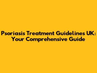 Psoriasis Treatment Guidelines UK: Your Comprehensive Guide