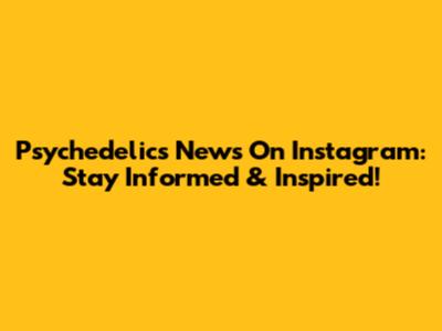Psychedelics News On Instagram: Stay Informed & Inspired!