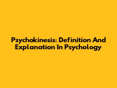 Psychokinesis: Definition And Explanation In Psychology