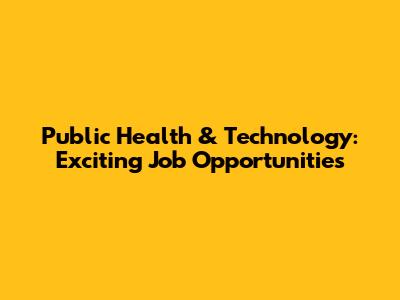 Public Health & Technology: Exciting Job Opportunities