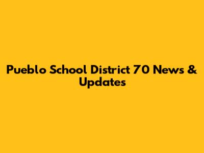 Pueblo School District 70 News & Updates