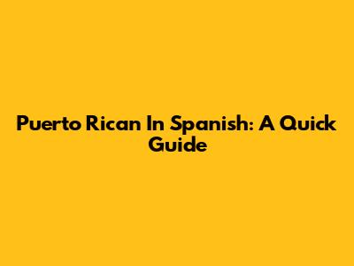 Puerto Rican In Spanish: A Quick Guide