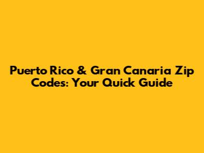 Puerto Rico & Gran Canaria Zip Codes: Your Quick Guide