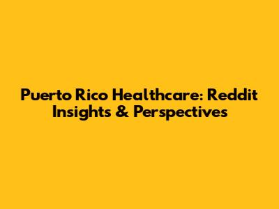 Puerto Rico Healthcare: Reddit Insights & Perspectives