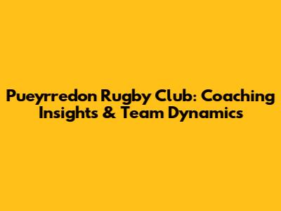 Pueyrredon Rugby Club: Coaching Insights & Team Dynamics