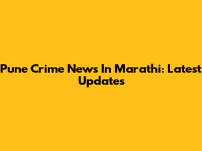 Pune Crime News In Marathi: Latest Updates