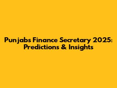 Punjab's Finance Secretary 2025: Predictions & Insights