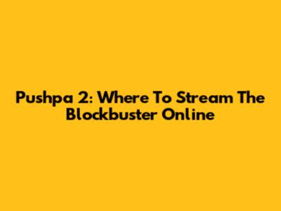 Pushpa 2: Where To Stream The Blockbuster Online
