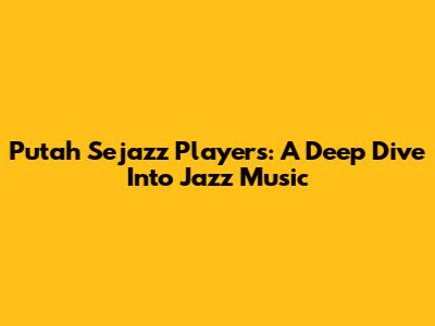 Putah Sejazz Players: A Deep Dive Into Jazz Music