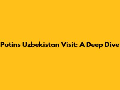 Putin's Uzbekistan Visit: A Deep Dive
