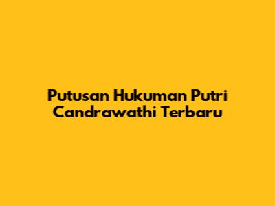 Putusan Hukuman Putri Candrawathi Terbaru