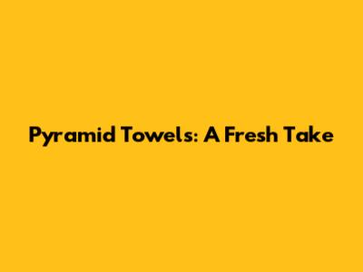 Pyramid Towels: A Fresh Take