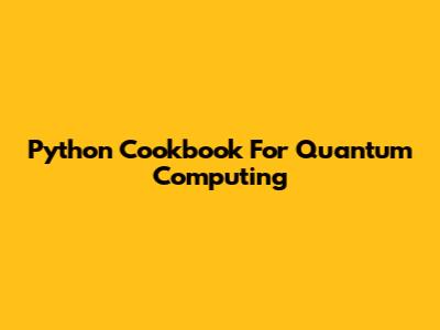 Python Cookbook For Quantum Computing