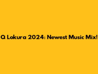 Q Lokura 2024: Newest Music Mix!