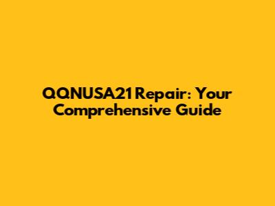 QQNUSA21 Repair: Your Comprehensive Guide