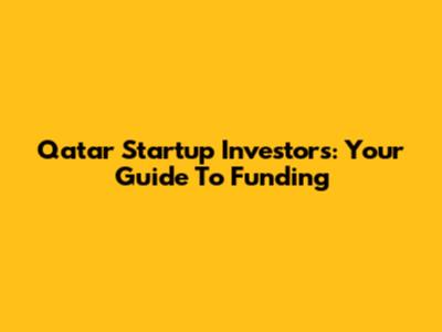 Qatar Startup Investors: Your Guide To Funding