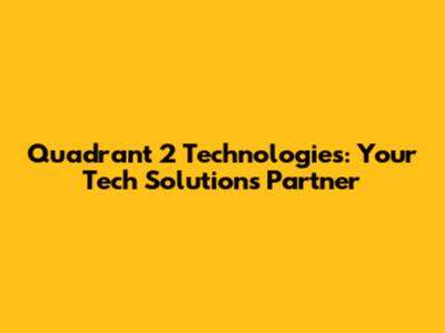 Quadrant 2 Technologies: Your Tech Solutions Partner