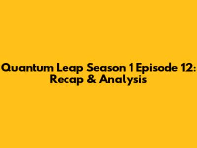 Quantum Leap Season 1 Episode 12: Recap & Analysis