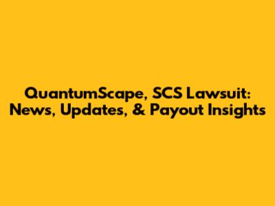 QuantumScape, SCS Lawsuit: News, Updates, & Payout Insights