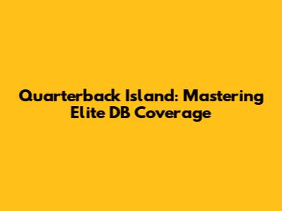 Quarterback Island: Mastering Elite DB Coverage