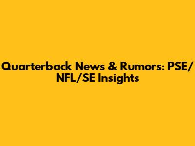 Quarterback News & Rumors: PSE/NFL/SE Insights
